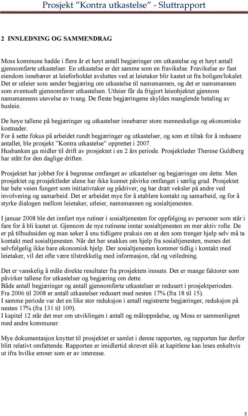 Det er utleier som sender begjæring om utkastelse til namsmannen, og det er namsmannen som eventuelt gjennomfører utkastelsen.