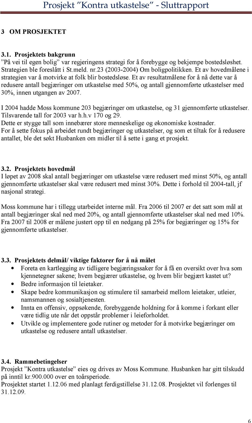 Et av resultatmålene for å nå dette var å redusere antall begjæringer om utkastelse med 50%, og antall gjennomførte utkastelser med 30%, innen utgangen av 2007.