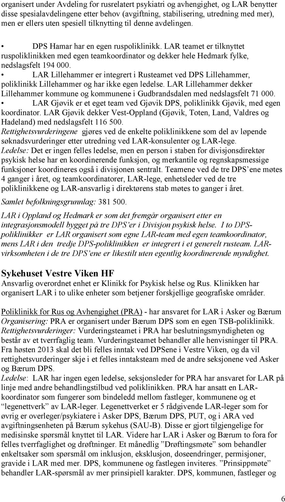 LAR Lillehammer er integrert i Rusteamet ved DPS Lillehammer, poliklinikk Lillehammer og har ikke egen ledelse.