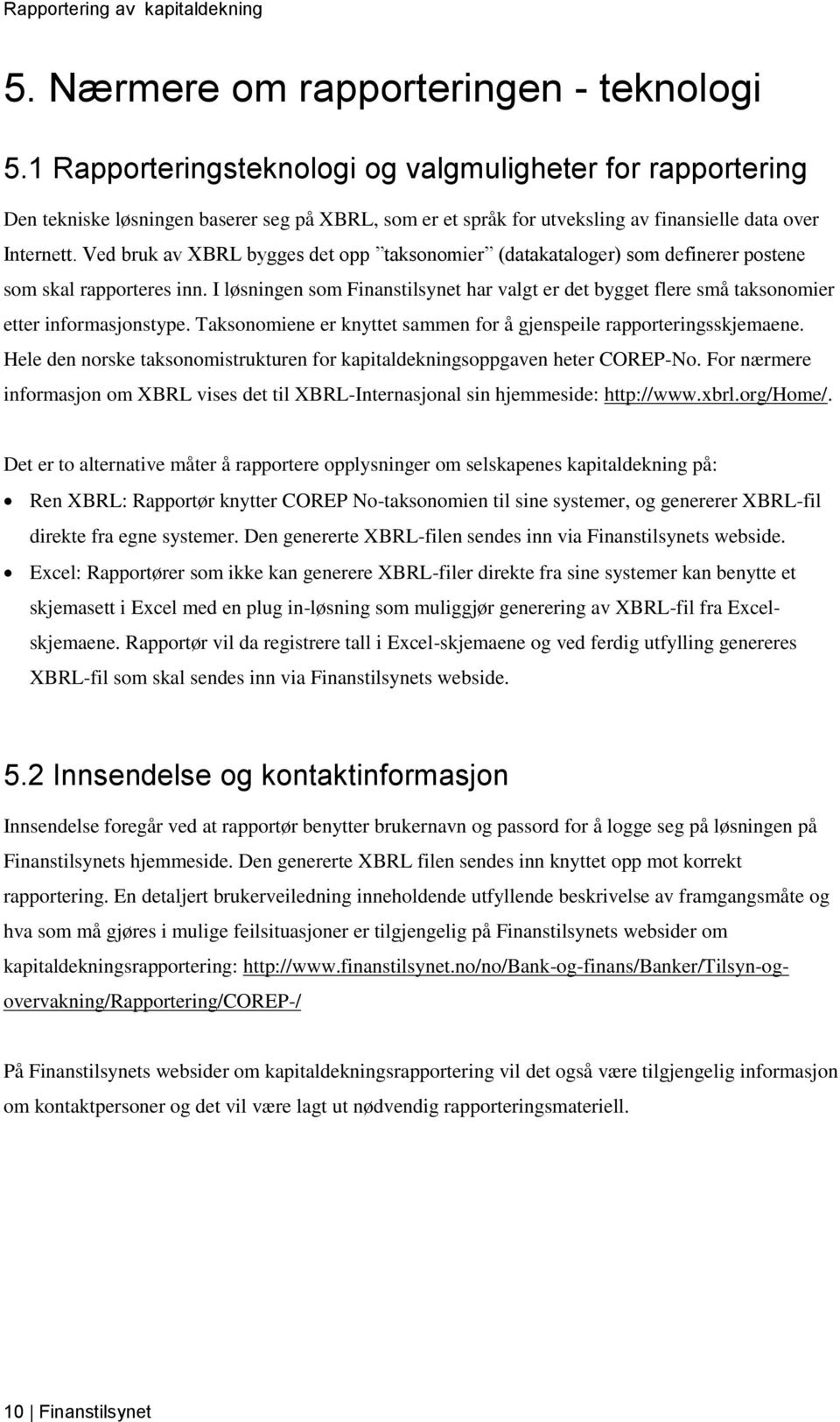 Ved bruk av XBRL bygges det opp taksonomier (datakataloger) som definerer postene som skal rapporteres inn.