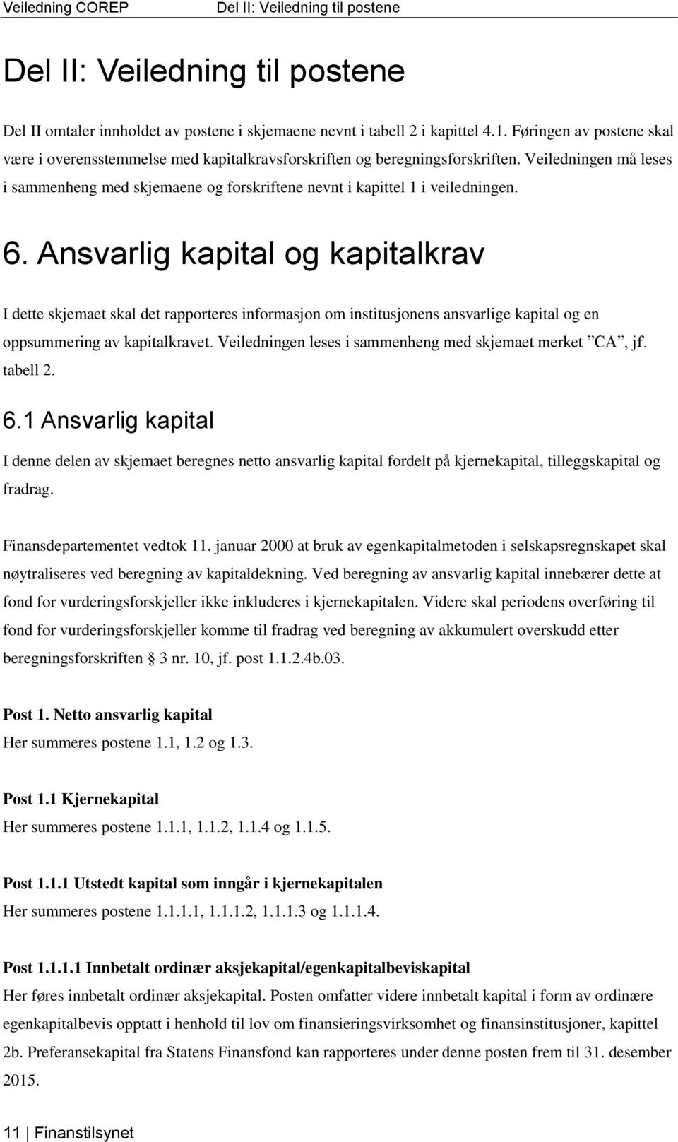 Veiledningen må leses i sammenheng med skjemaene og forskriftene nevnt i kapittel 1 i veiledningen. 6.