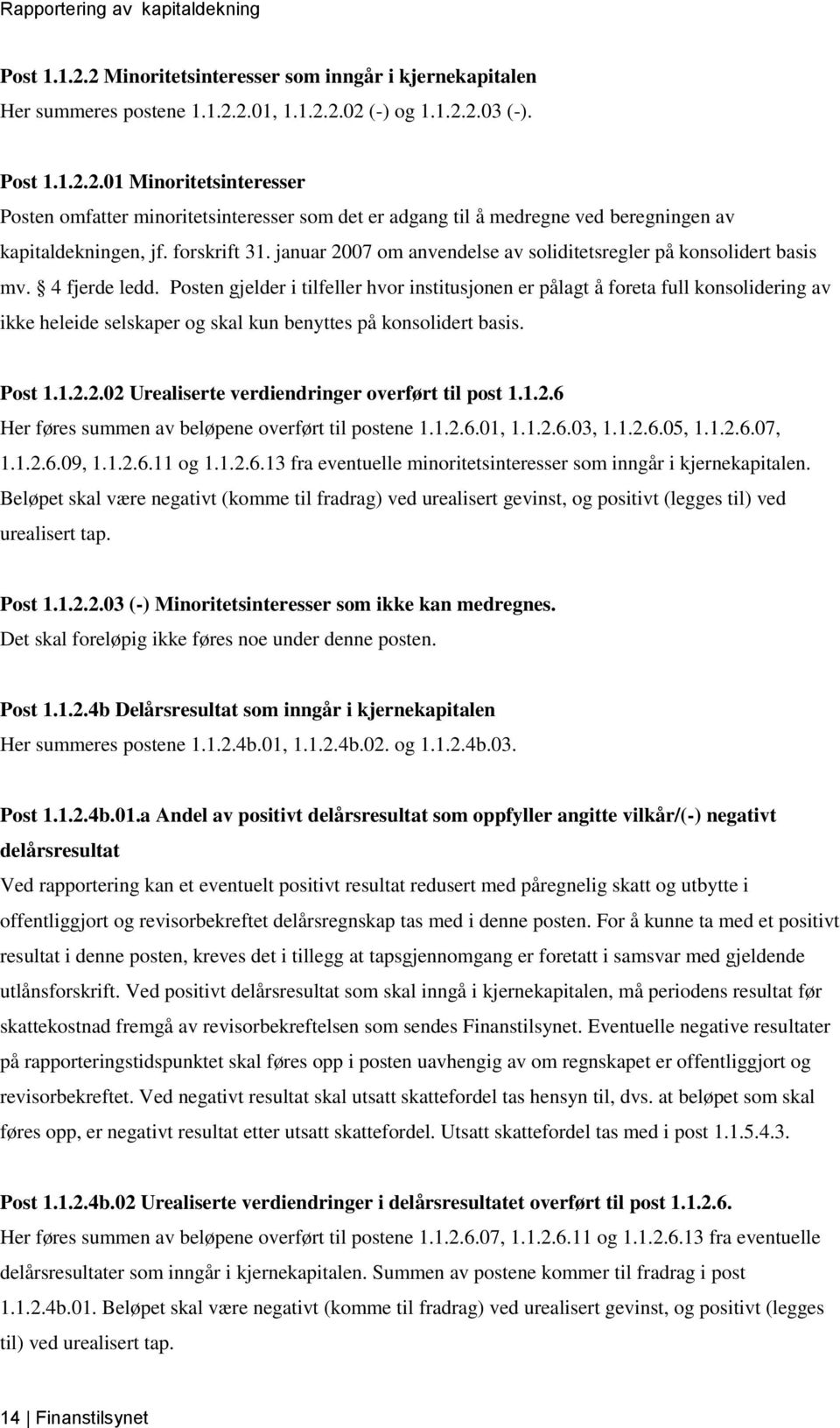 Posten gjelder i tilfeller hvor institusjonen er pålagt å foreta full konsolidering av ikke heleide selskaper og skal kun benyttes på konsolidert basis. Post 1.1.2.