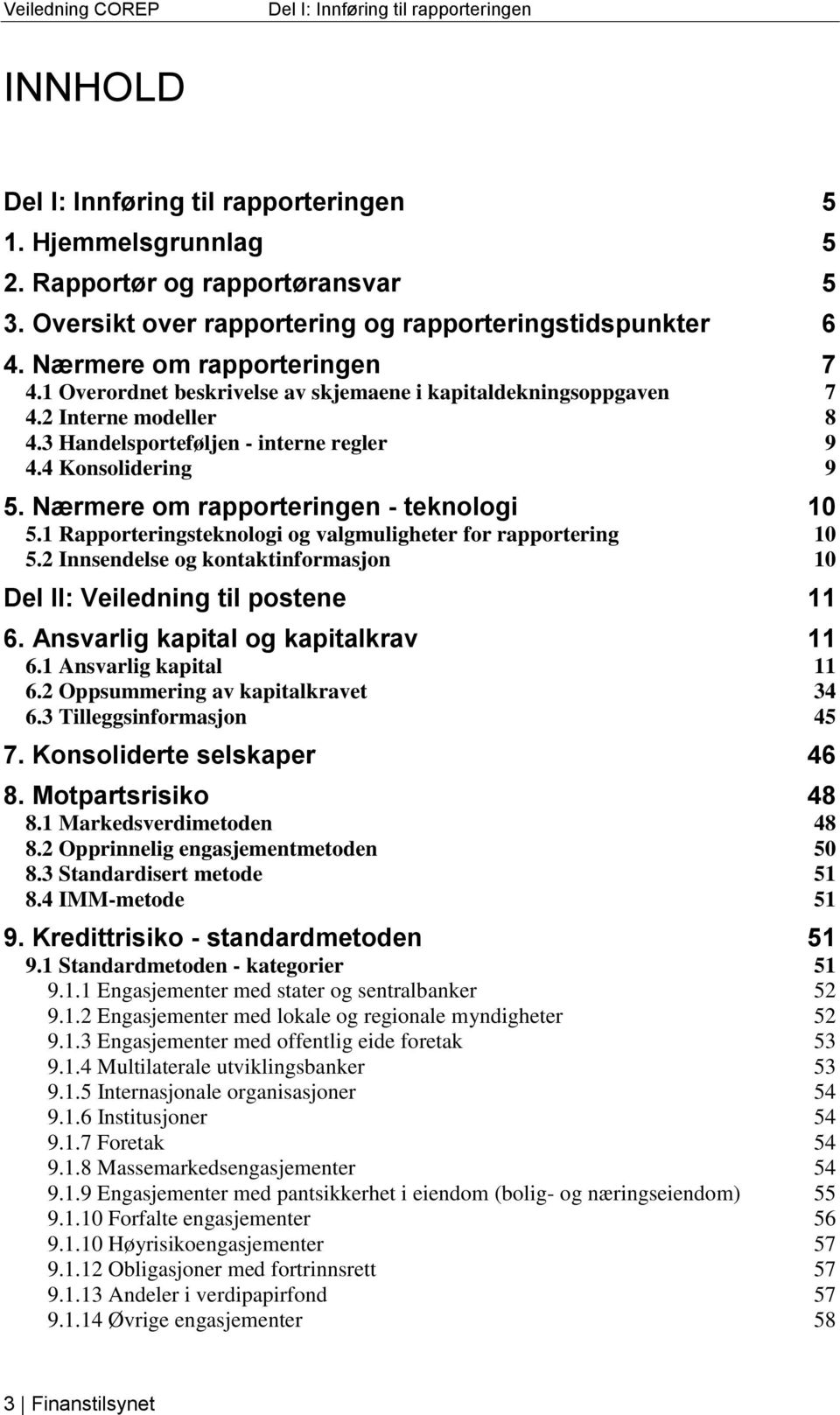 3 Handelsporteføljen - interne regler 9 4.4 Konsolidering 9 5. Nærmere om rapporteringen - teknologi 10 5.1 Rapporteringsteknologi og valgmuligheter for rapportering 10 5.