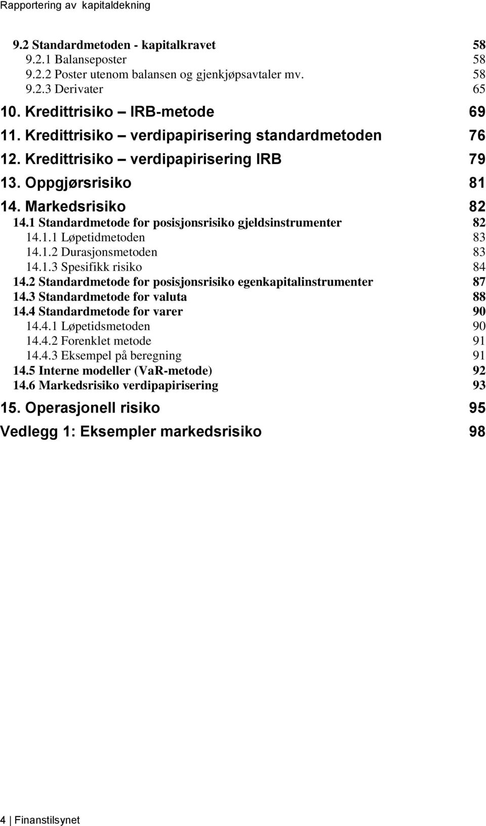 1 Standardmetode for posisjonsrisiko gjeldsinstrumenter 82 14.1.1 Løpetidmetoden 83 14.1.2 Durasjonsmetoden 83 14.1.3 Spesifikk risiko 84 14.