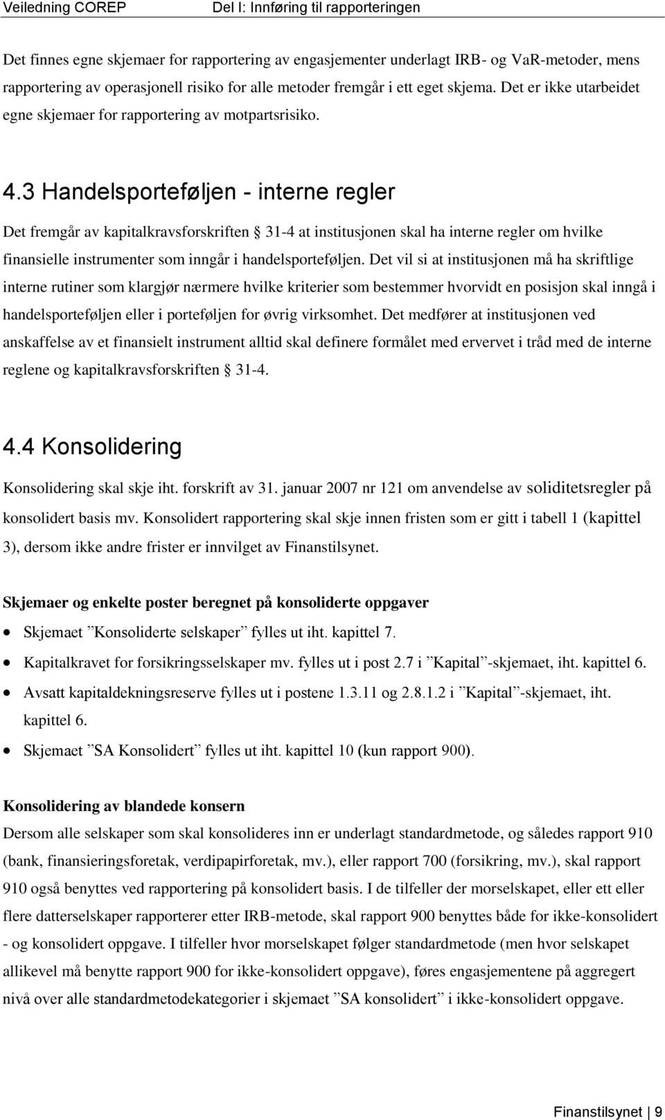 3 Handelsporteføljen - interne regler Det fremgår av kapitalkravsforskriften 31-4 at institusjonen skal ha interne regler om hvilke finansielle instrumenter som inngår i handelsporteføljen.