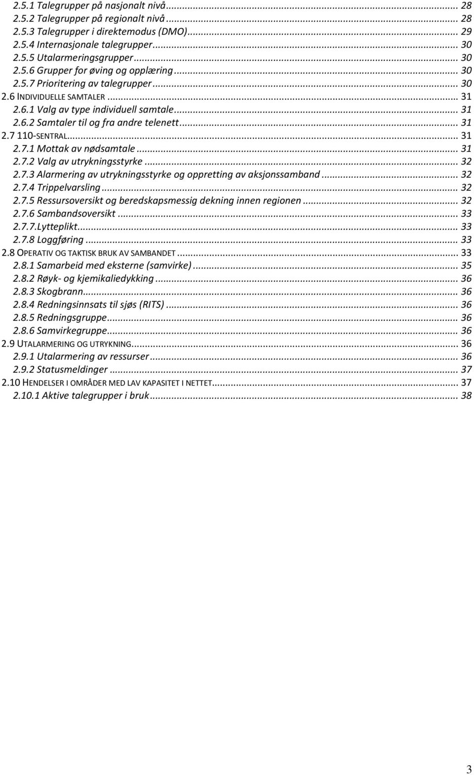 .. 31 2.7 110-SENTRAL... 31 2.7.1 Mottak av nødsamtale... 31 2.7.2 Valg av utrykningsstyrke... 32 2.7.3 Alarmering av utrykningsstyrke og oppretting av aksjonssamband... 32 2.7.4 Trippelvarsling.