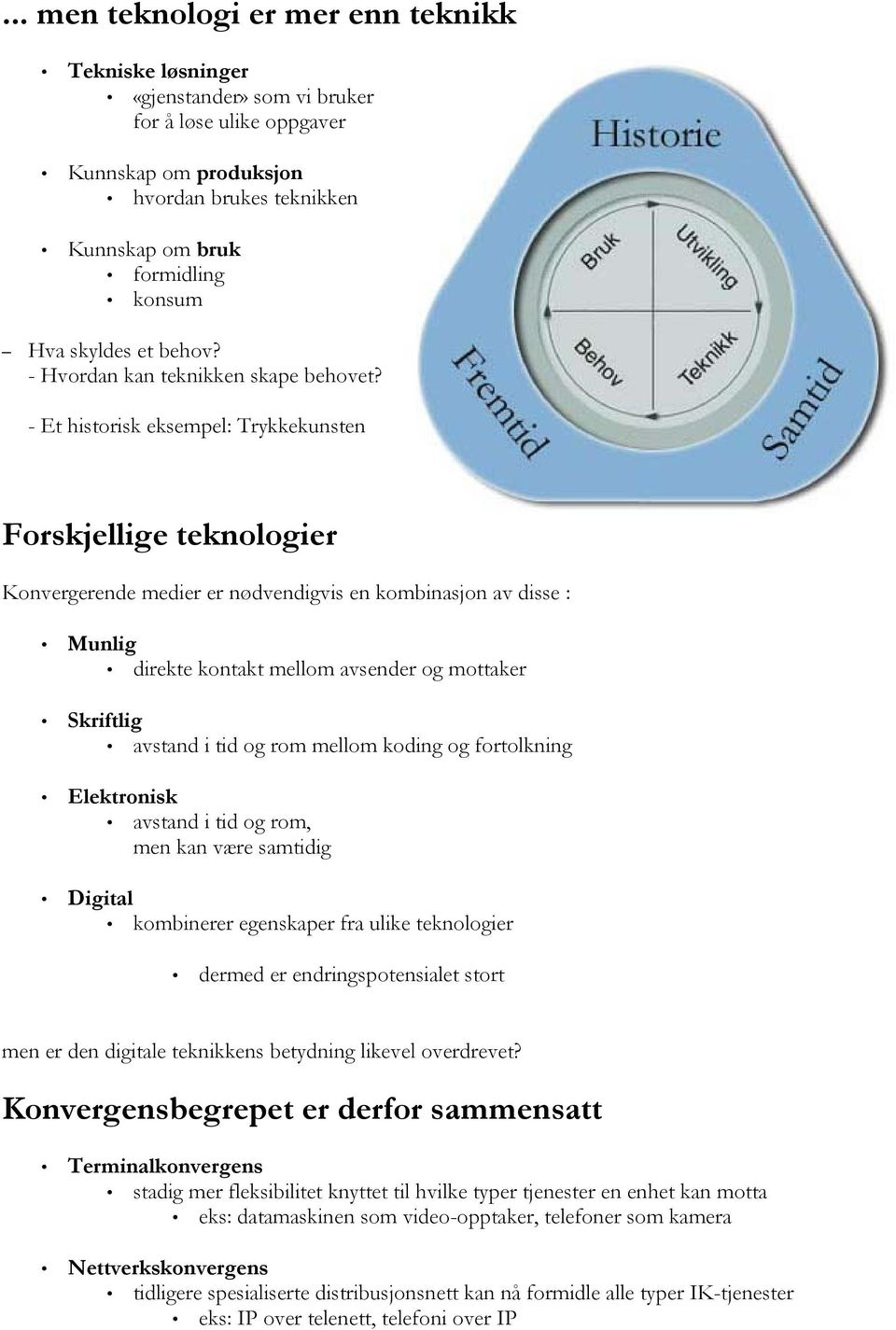 - Et historisk eksempel: Trykkekunsten Forskjellige teknologier Konvergerende medier er nødvendigvis en kombinasjon av disse : Munlig direkte kontakt mellom avsender og mottaker Skriftlig avstand i