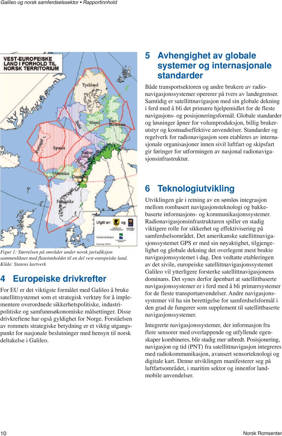 Globale standarder og løsninger åpner for volumproduksjon, billig brukerutstyr og kostnadseffektive anvendelser.