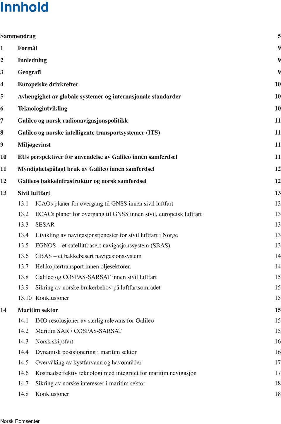 radionavigasjonspolitikk 11 8 Galileo og norske intelligente transportsystemer (ITS) 11 9 Miljøgevinst 11 10 EUs perspektiver for anvendelse av Galileo innen samferdsel 11 11 Myndighetspålagt bruk av