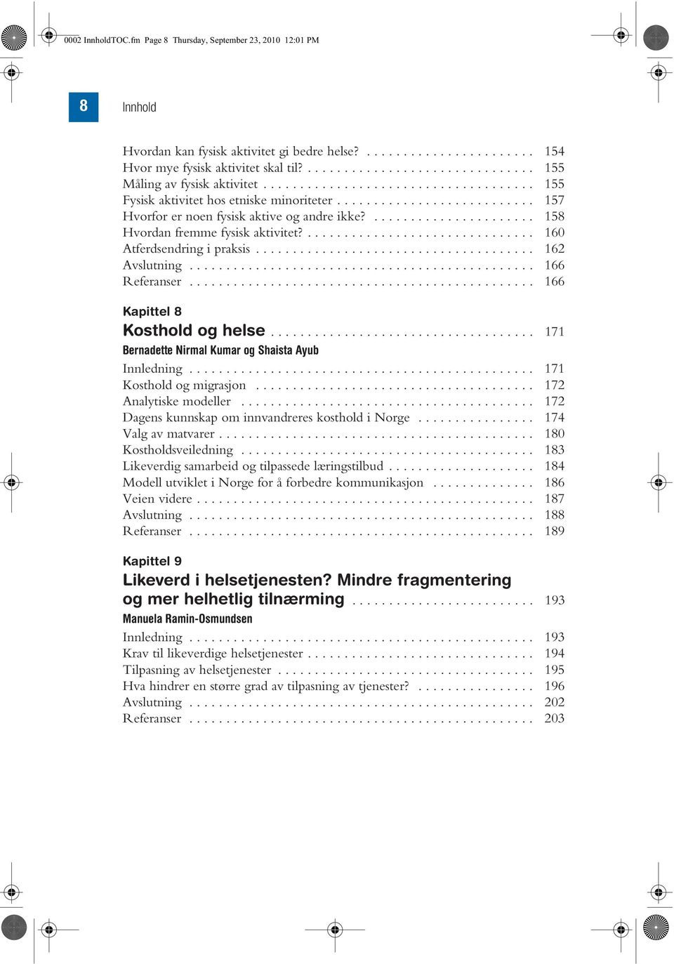 ...................... 158 Hvordan fremme fysisk aktivitet?............................... 160 Atferdsendring i praksis...................................... 162 Avslutning............................................... 166 Referanser.