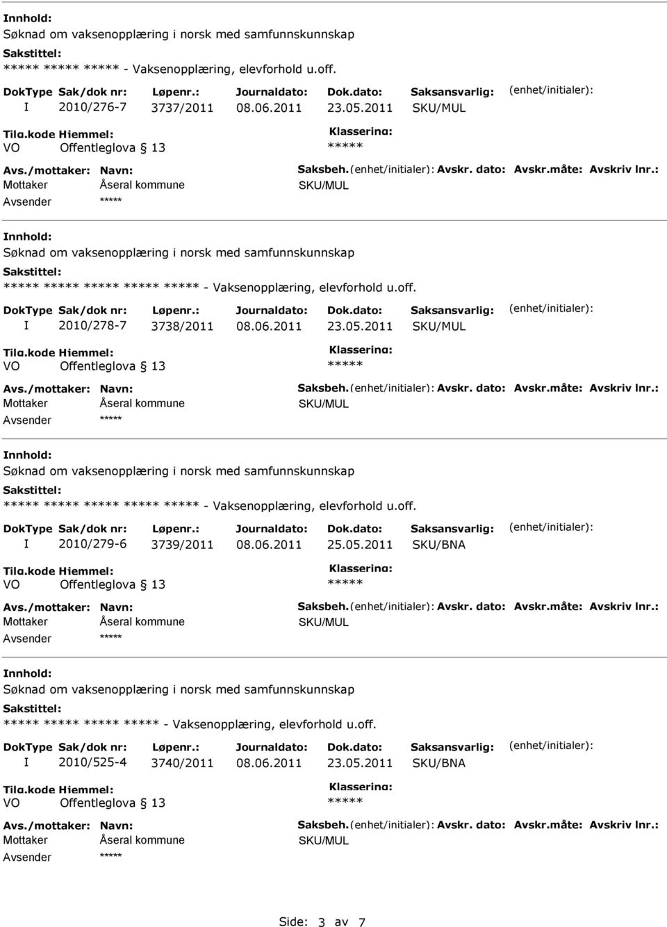 : vsender nnhold: - Vaksenopplæring, elevforhold u.off. 2010/279-6 3739/2011 vs./mottaker: Navn: Saksbeh. vskr. dato: vskr.måte: vskriv lnr.