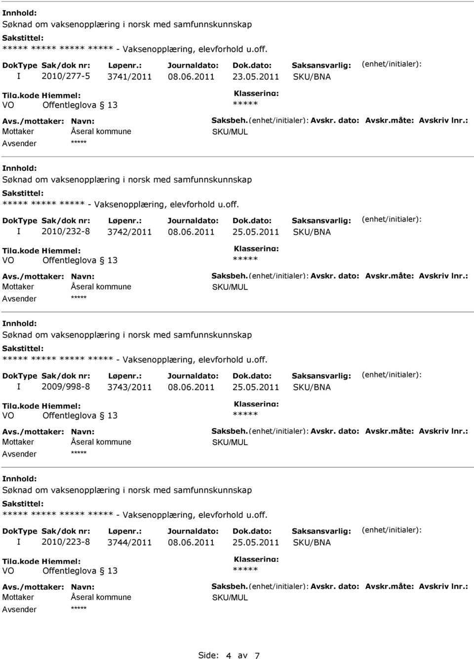 : vsender nnhold: - Vaksenopplæring, elevforhold u.off. 2009/998-8 3743/2011 vs./mottaker: Navn: Saksbeh. vskr. dato: vskr.måte: vskriv lnr.