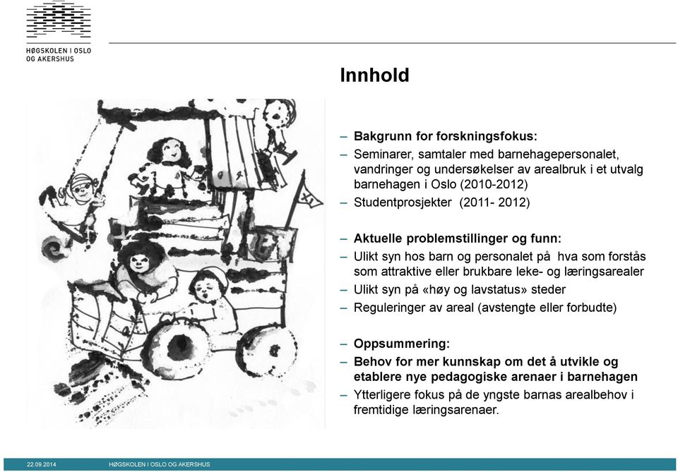 eller brukbare leke- og læringsarealer Ulikt syn på «høy og lavstatus» steder Reguleringer av areal (avstengte eller forbudte) Oppsummering: Behov for