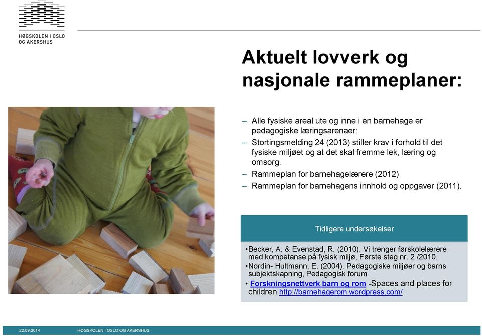 Rammeplan for barnehagelærere (2012) Rammeplan for barnehagens innhold og oppgaver (2011). Tidligere undersøkelser Becker, A. & Evenstad, R. (2010).