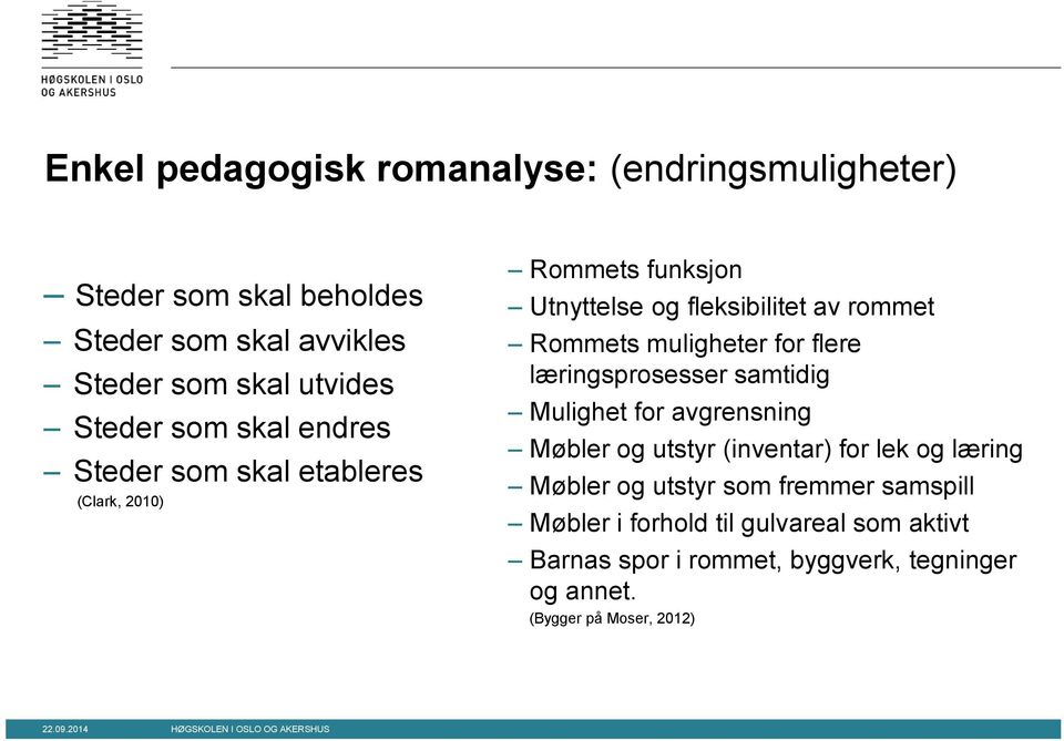 for flere læringsprosesser samtidig Mulighet for avgrensning Møbler og utstyr (inventar) for lek og læring Møbler og utstyr som