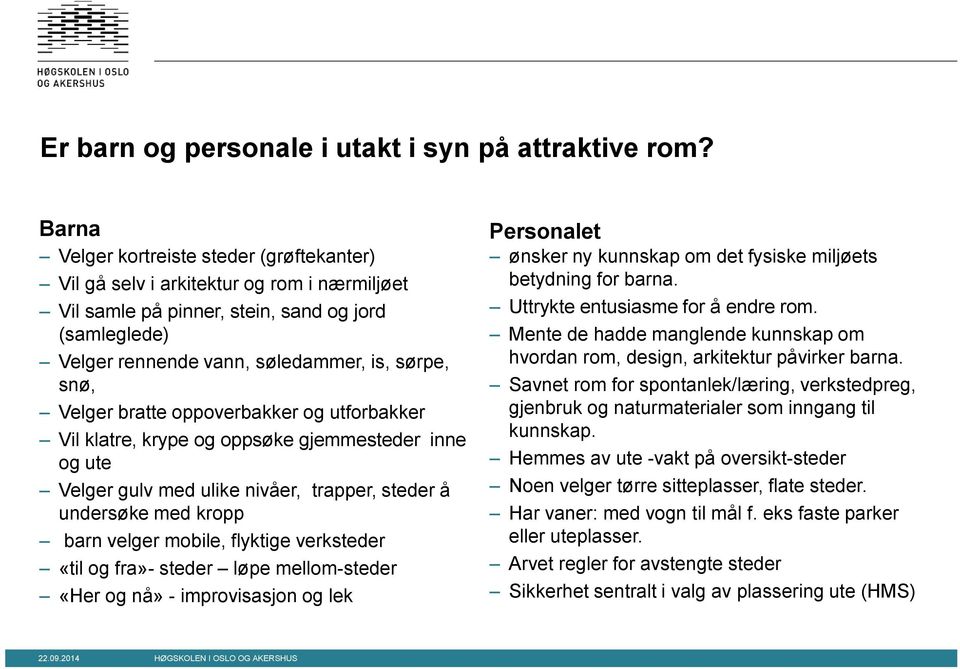 Velger bratte oppoverbakker og utforbakker Vil klatre, krype og oppsøke gjemmesteder inne og ute Velger gulv med ulike nivåer, trapper, steder å undersøke med kropp barn velger mobile, flyktige