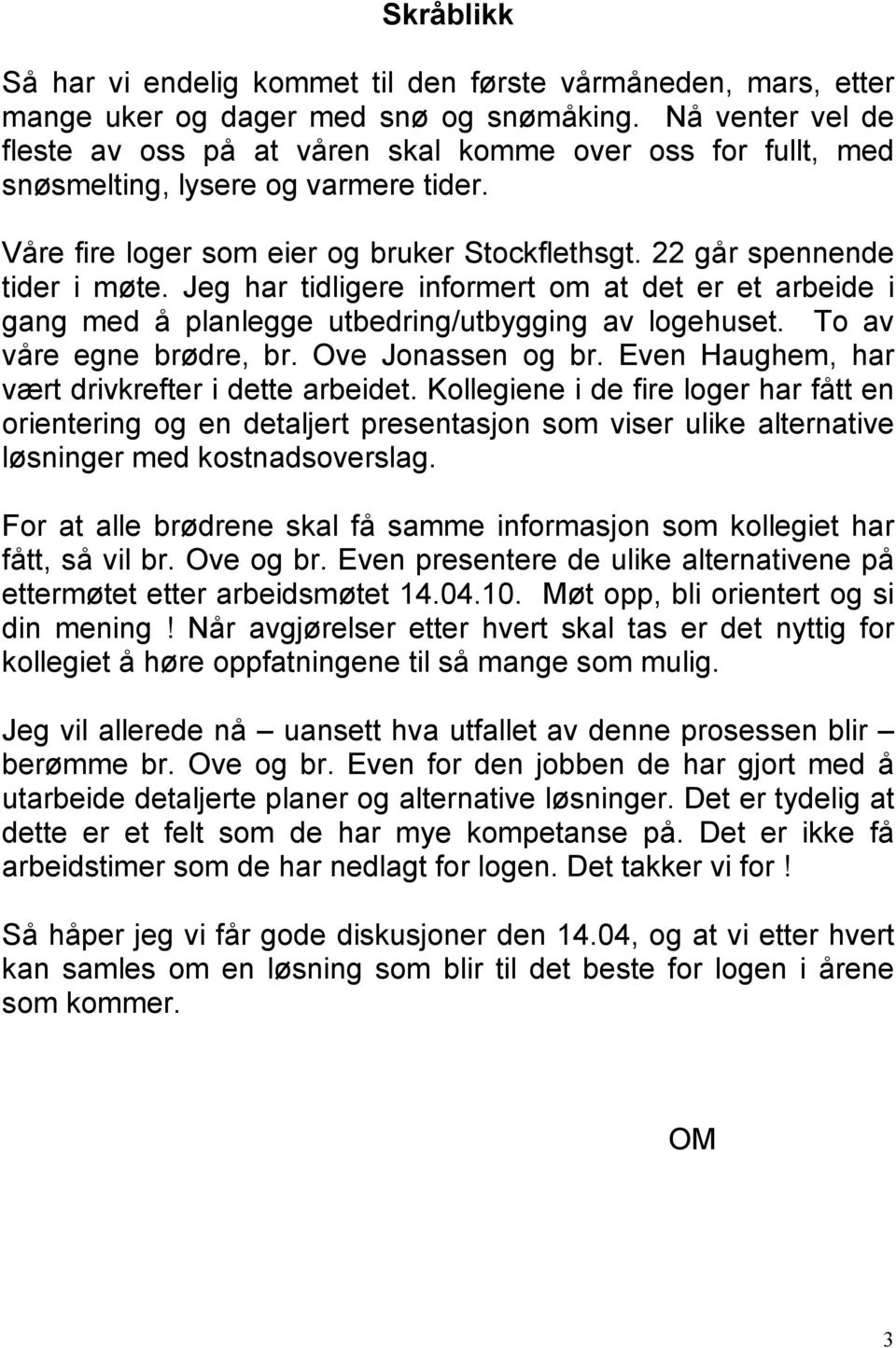 Jeg har tidligere informert om at det er et arbeide i gang med å planlegge utbedring/utbygging av logehuset. To av våre egne brødre, br. Ove Jonassen og br.