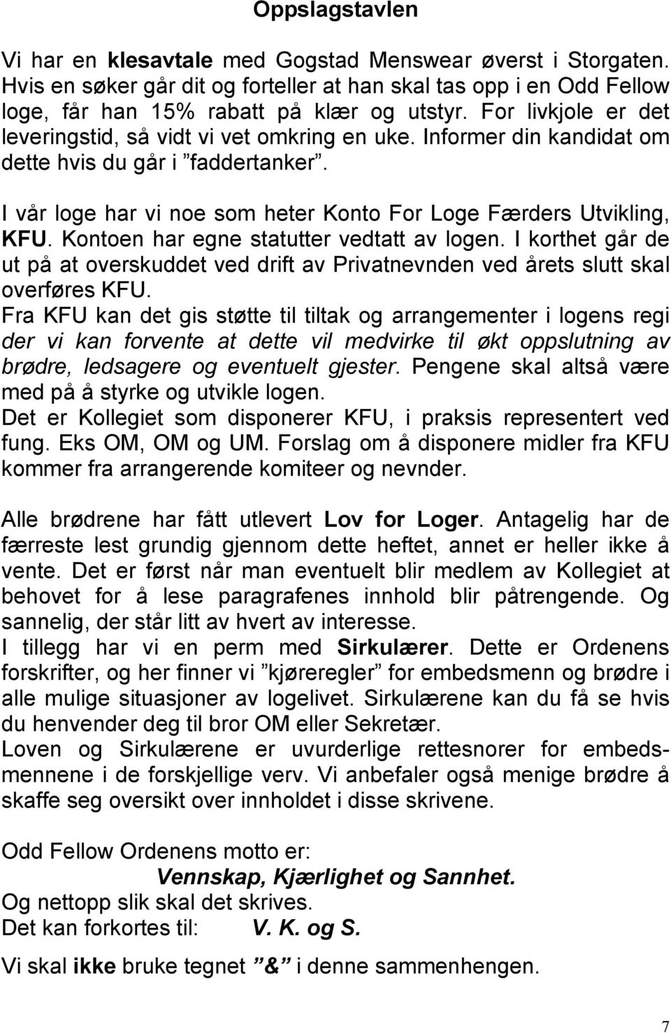 Kontoen har egne statutter vedtatt av logen. I korthet går de ut på at overskuddet ved drift av Privatnevnden ved årets slutt skal overføres KFU.