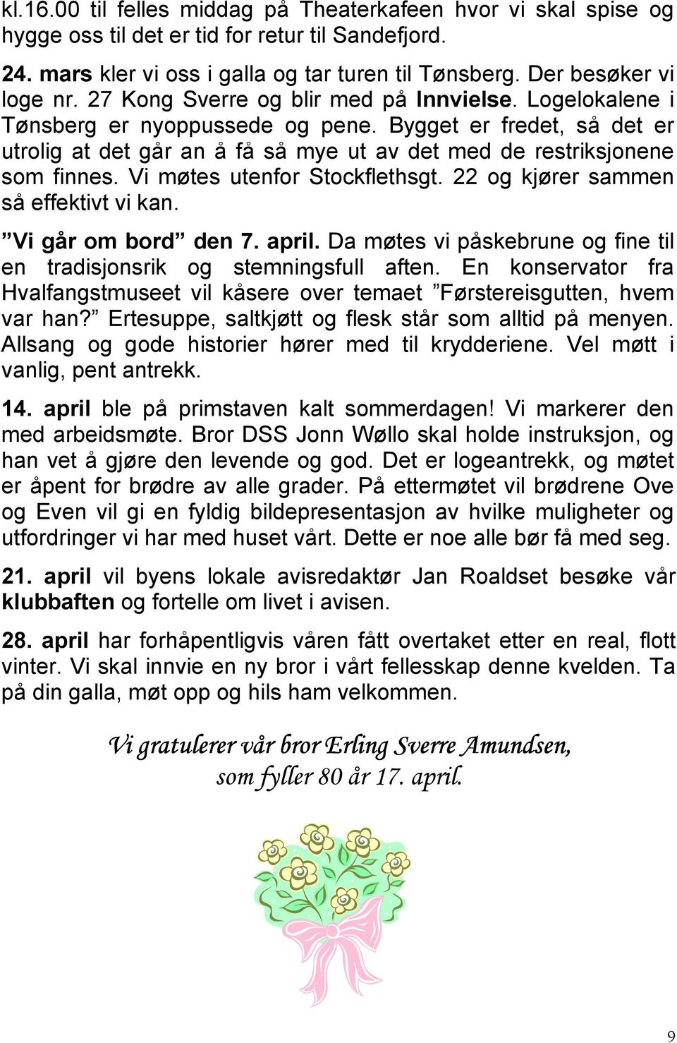 Vi møtes utenfor Stockflethsgt. 22 og kjører sammen så effektivt vi kan. Vi går om bord den 7. april. Da møtes vi påskebrune og fine til en tradisjonsrik og stemningsfull aften.