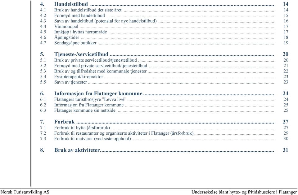 .. 21 5.3 Bruk av og tilfredshet med kommunale tjenester... 22 5.4 Fysioterapeut/kiropraktor... 23 5.5 Savn av tjenester... 23 6. Informasjon fra Flatanger kommune... 24 6.