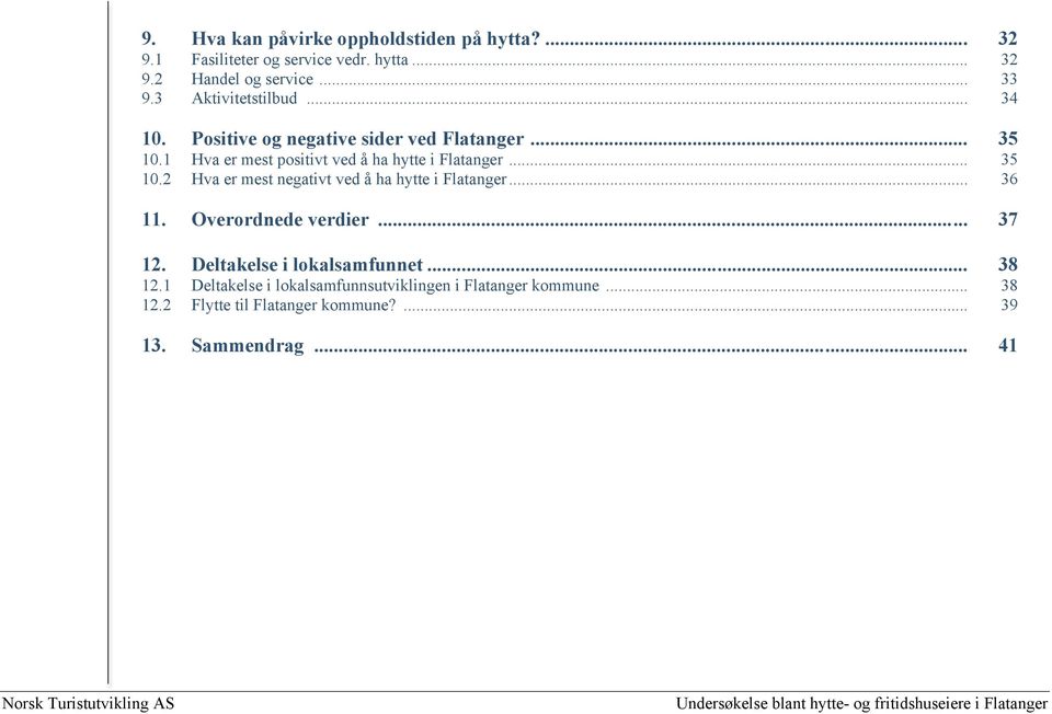 .. 35 10.2 Hva er mest negativt ved å ha hytte i Flatanger... 36 11. Overordnede verdier... 37 12. Deltakelse i lokalsamfunnet.