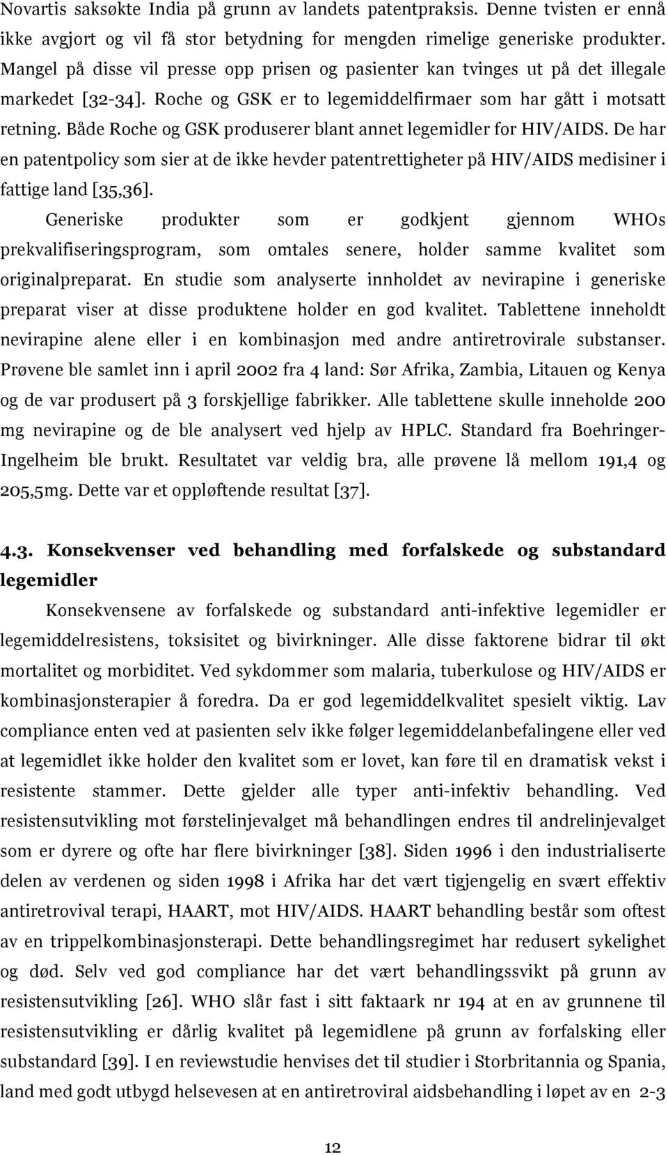 Både Roche og GSK produserer blant annet legemidler for HIV/AIDS. De har en patentpolicy som sier at de ikke hevder patentrettigheter på HIV/AIDS medisiner i fattige land [35,36].