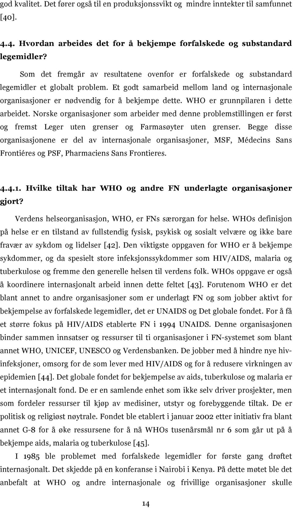 WHO er grunnpilaren i dette arbeidet. Norske organisasjoner som arbeider med denne problemstillingen er først og fremst Leger uten grenser og Farmasøyter uten grenser.