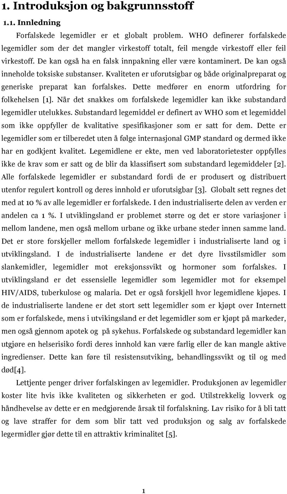 De kan også inneholde toksiske substanser. Kvaliteten er uforutsigbar og både originalpreparat og generiske preparat kan forfalskes. Dette medfører en enorm utfordring for folkehelsen [1].