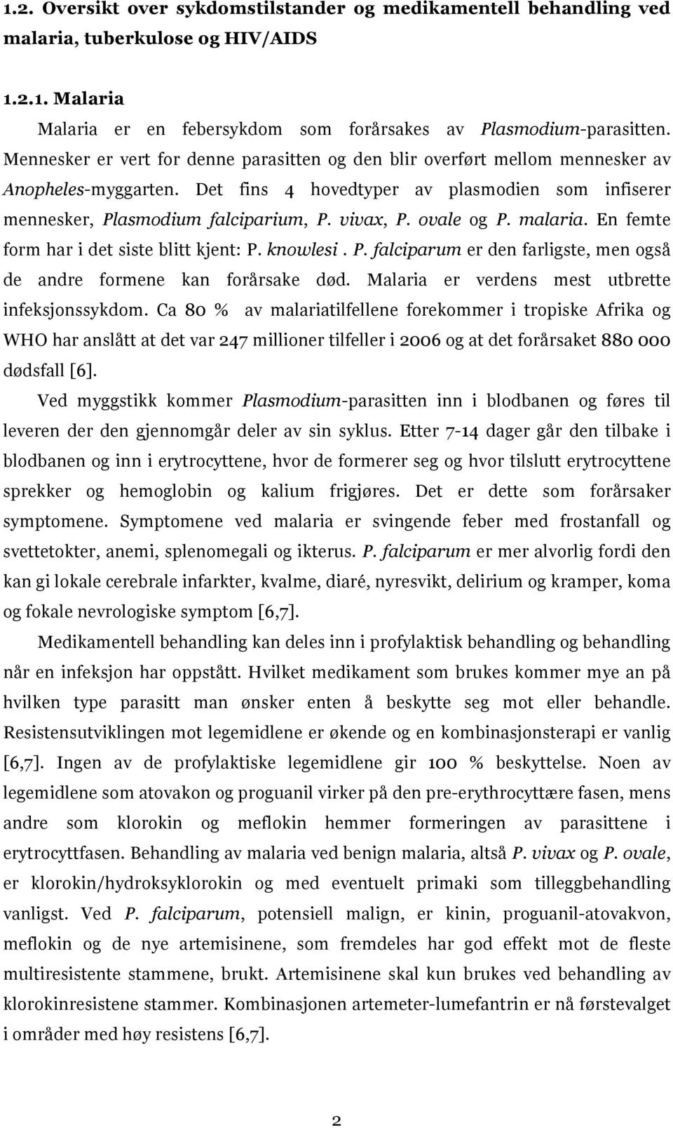 ovale og P. malaria. En femte form har i det siste blitt kjent: P. knowlesi. P. falciparum er den farligste, men også de andre formene kan forårsake død.