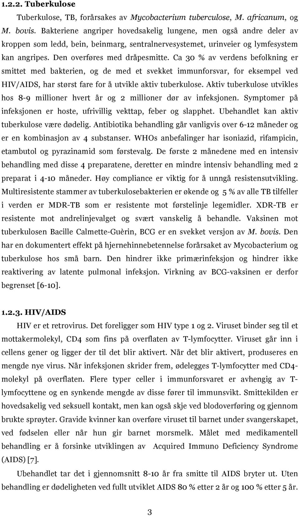 Ca 30 % av verdens befolkning er smittet med bakterien, og de med et svekket immunforsvar, for eksempel ved HIV/AIDS, har størst fare for å utvikle aktiv tuberkulose.