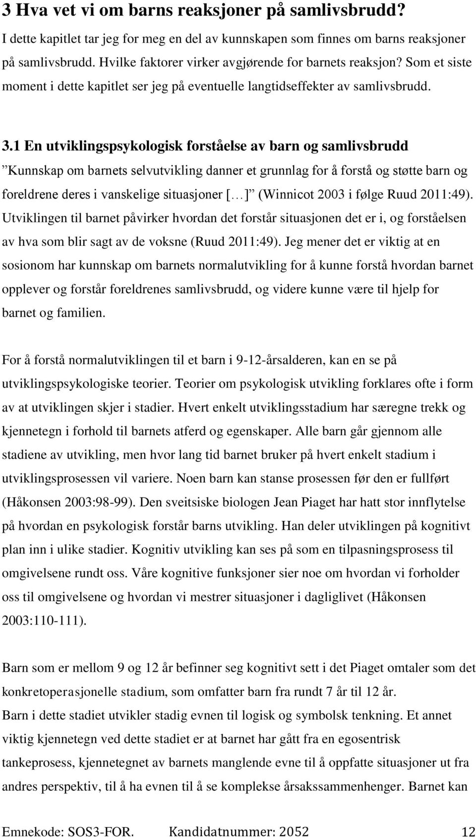 1 En utviklingspsykologisk forståelse av barn og samlivsbrudd Kunnskap om barnets selvutvikling danner et grunnlag for å forstå og støtte barn og foreldrene deres i vanskelige situasjoner [ ]