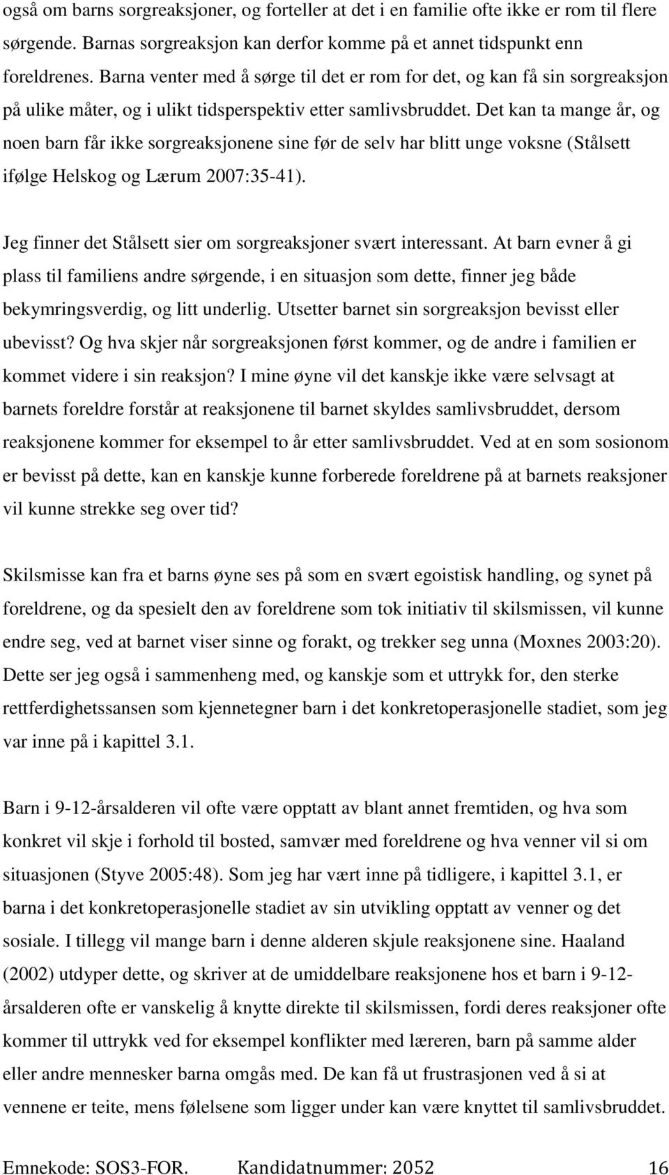 Det kan ta mange år, og noen barn får ikke sorgreaksjonene sine før de selv har blitt unge voksne (Stålsett ifølge Helskog og Lærum 2007:35-41).