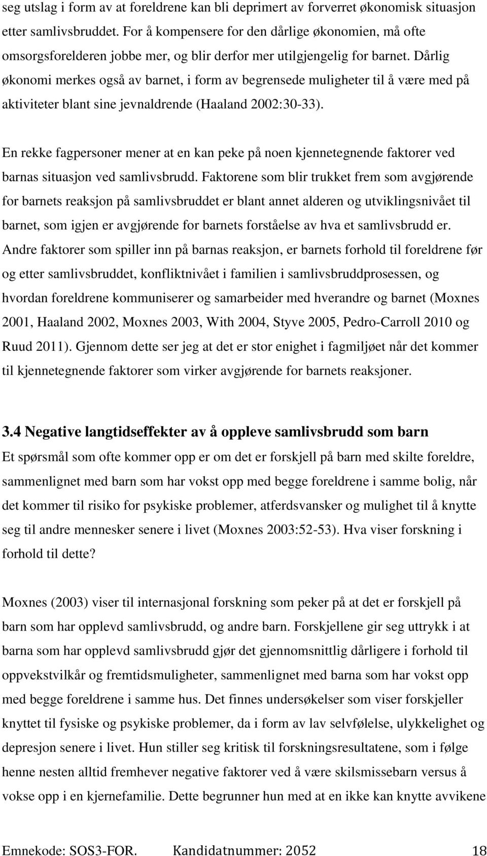 Dårlig økonomi merkes også av barnet, i form av begrensede muligheter til å være med på aktiviteter blant sine jevnaldrende (Haaland 2002:30-33).