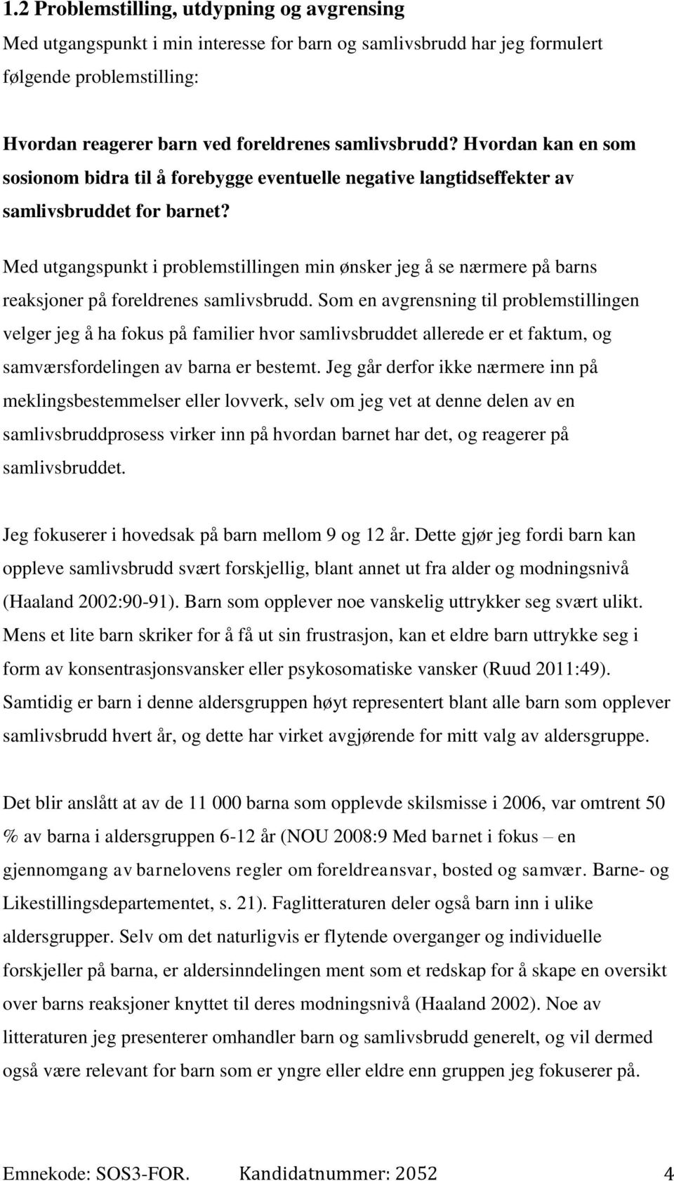 Med utgangspunkt i problemstillingen min ønsker jeg å se nærmere på barns reaksjoner på foreldrenes samlivsbrudd.