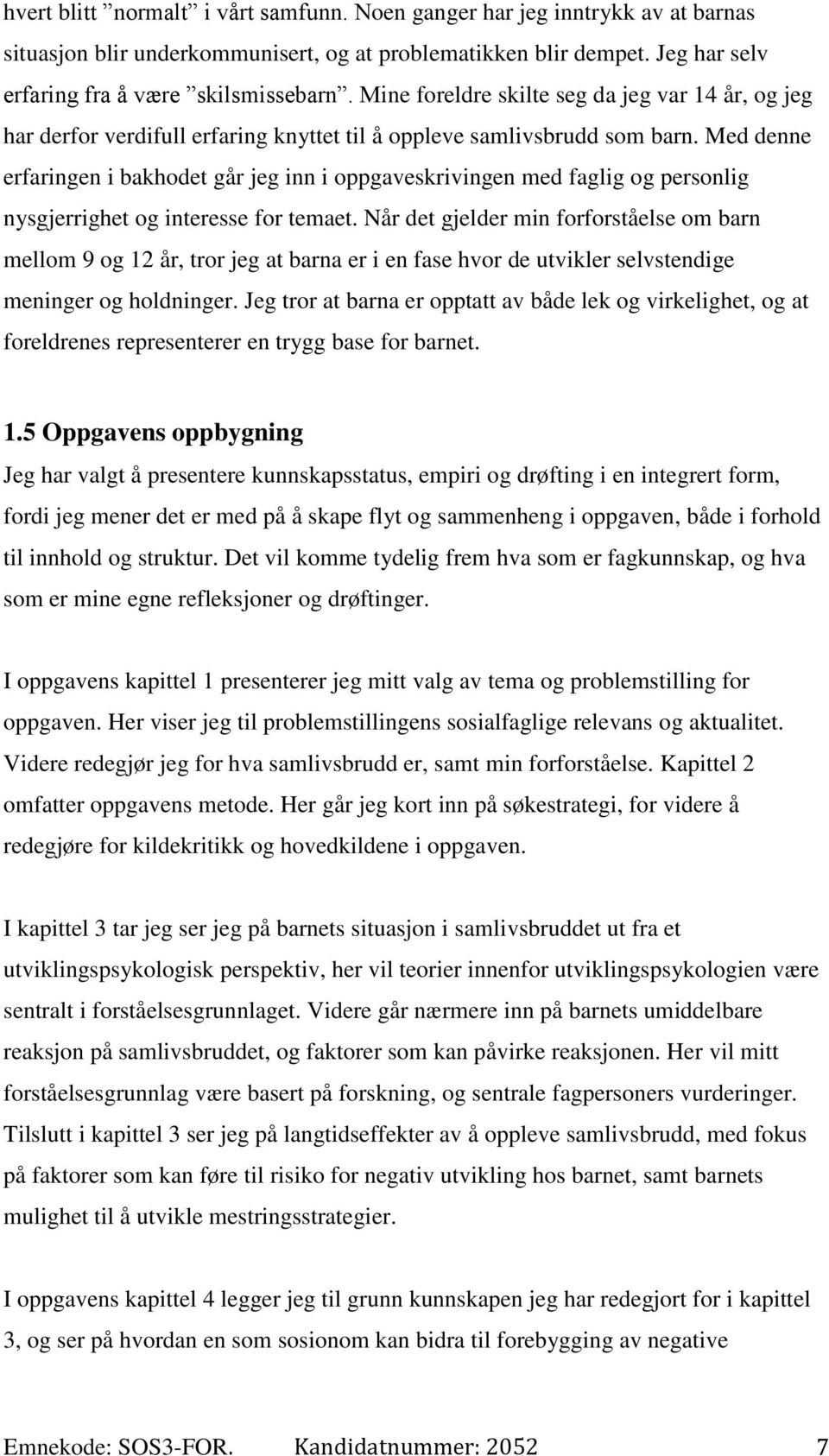 Med denne erfaringen i bakhodet går jeg inn i oppgaveskrivingen med faglig og personlig nysgjerrighet og interesse for temaet.