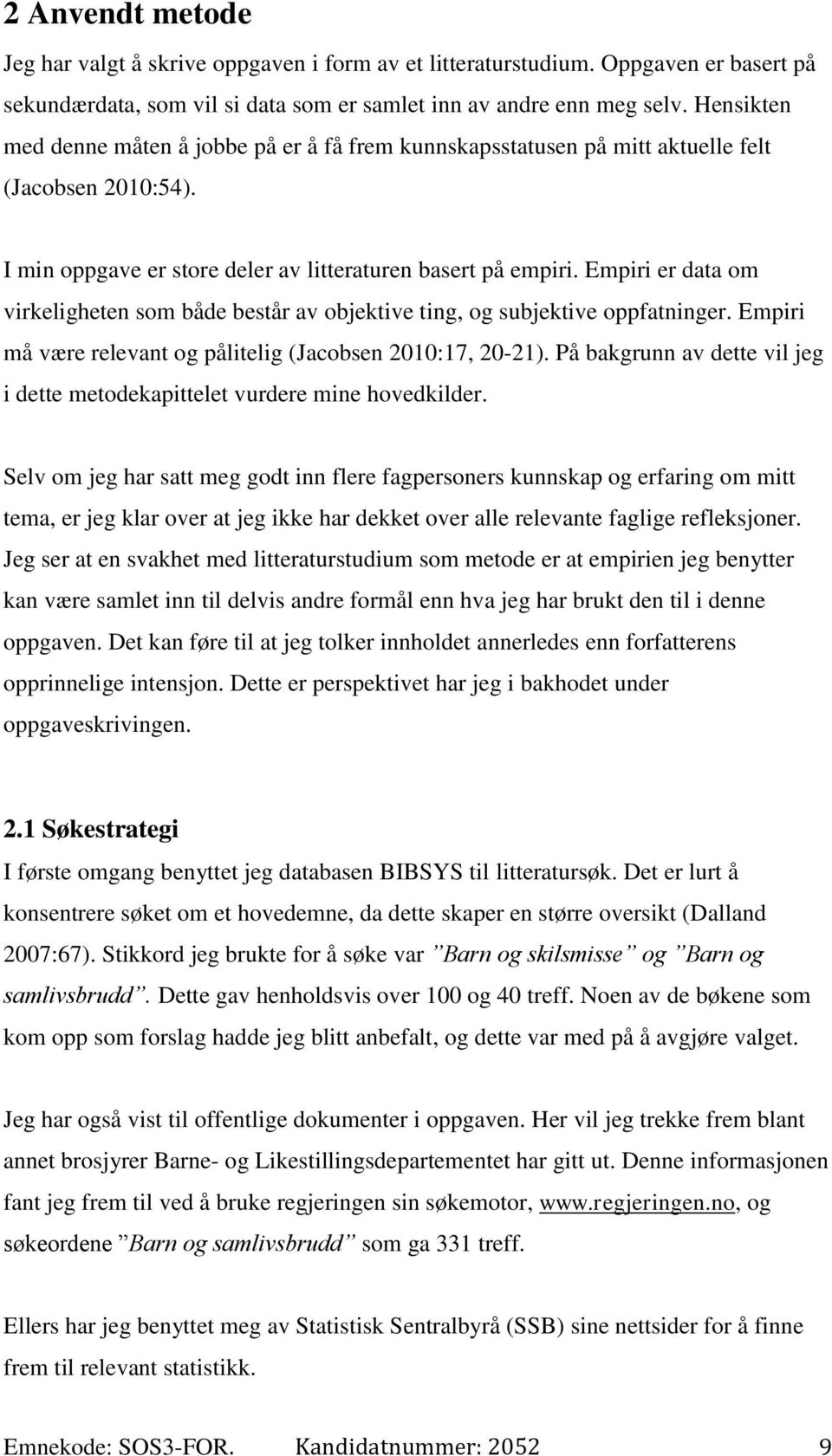 Empiri er data om virkeligheten som både består av objektive ting, og subjektive oppfatninger. Empiri må være relevant og pålitelig (Jacobsen 2010:17, 20-21).