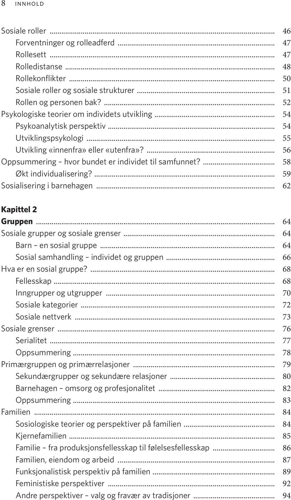 ... 56 Oppsummering hvor bundet er individet til samfunnet?... 58 Økt individualisering?... 59 Sosialisering i barnehagen... 62 Kapittel 2 Gruppen... 64 Sosiale grupper og sosiale grenser.