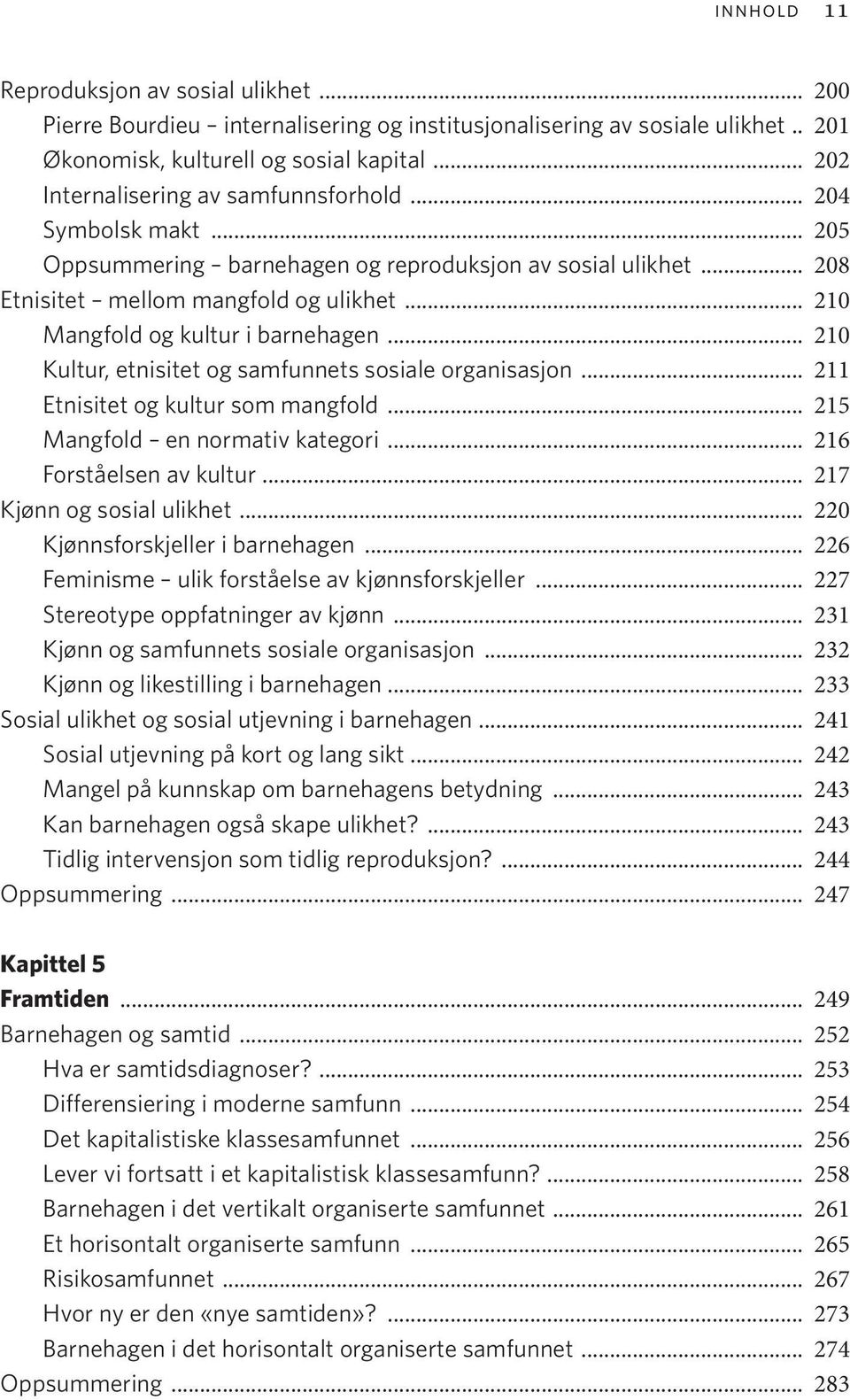 .. 210 Mangfold og kultur i barnehagen... 210 Kultur, etnisitet og samfunnets sosiale organisasjon... 211 Etnisitet og kultur som mangfold... 215 Mangfold en normativ kategori.