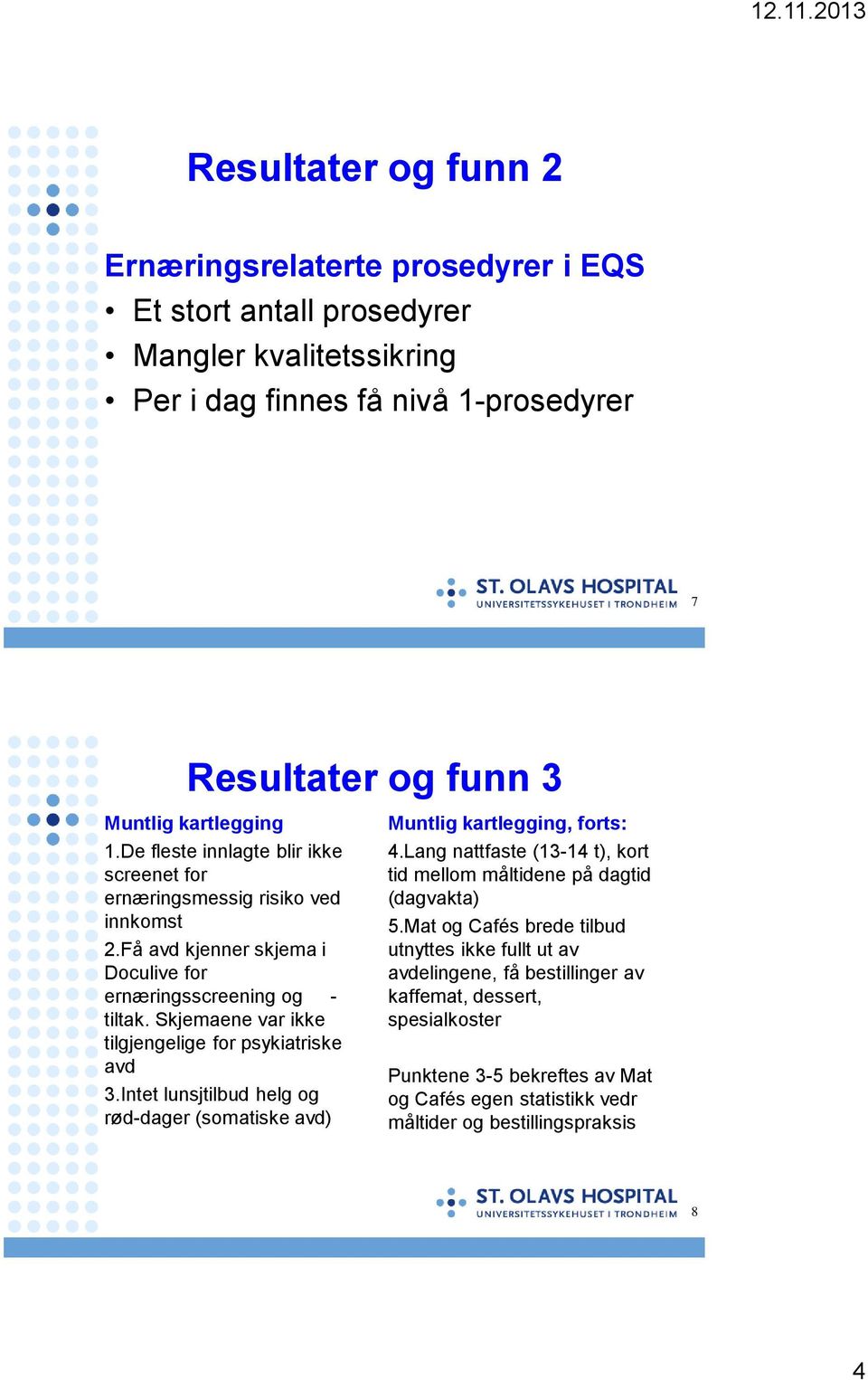 Skjemaene var ikke tilgjengelige for psykiatriske avd 3.Intet lunsjtilbud helg og rød-dager (somatiske avd) Muntlig kartlegging, forts: 4.