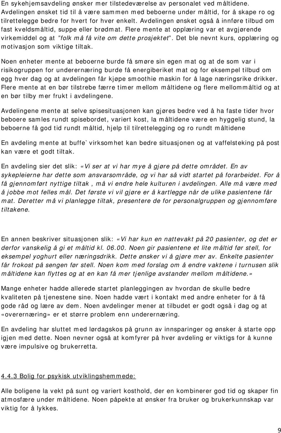 Avdelingen ønsket også å innføre tilbud om fast kveldsmåltid, suppe eller brødmat. Flere mente at opplæring var et avgjørende virkemiddel og at folk må få vite om dette prosjektet.