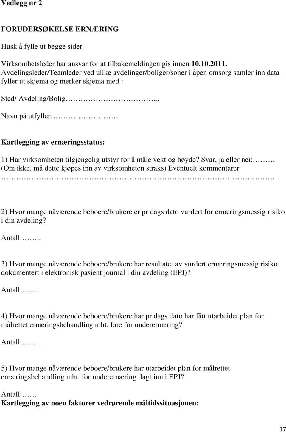 . Navn på utfyller Kartlegging av ernæringsstatus: 1) Har virksomheten tilgjengelig utstyr for å måle vekt og høyde?