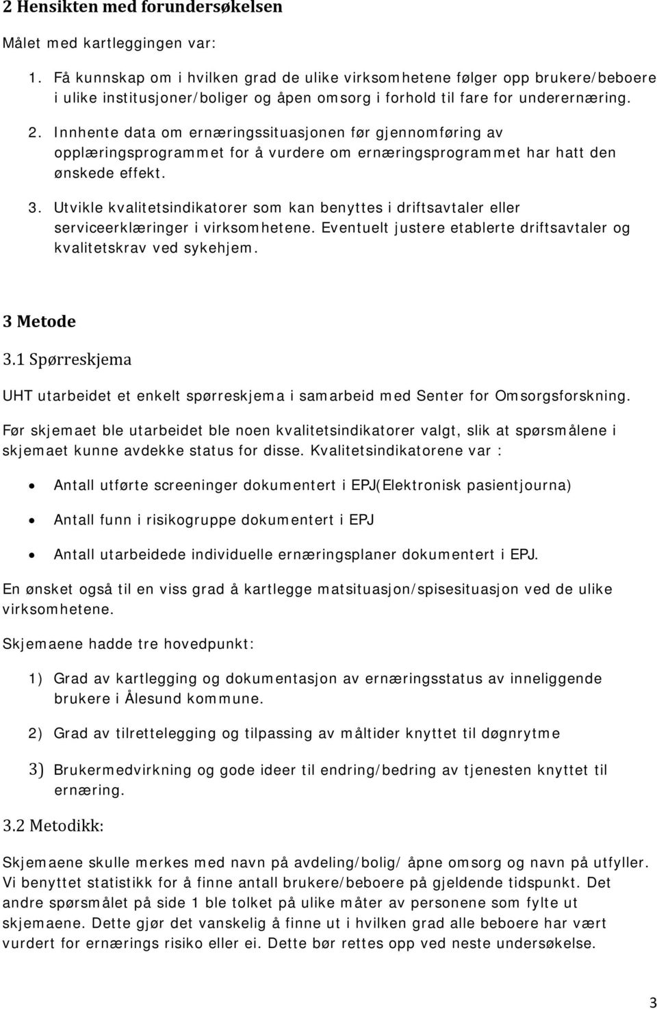 Innhente data om ernæringssituasjonen før gjennomføring av opplæringsprogrammet for å vurdere om ernæringsprogrammet har hatt den ønskede effekt. 3.