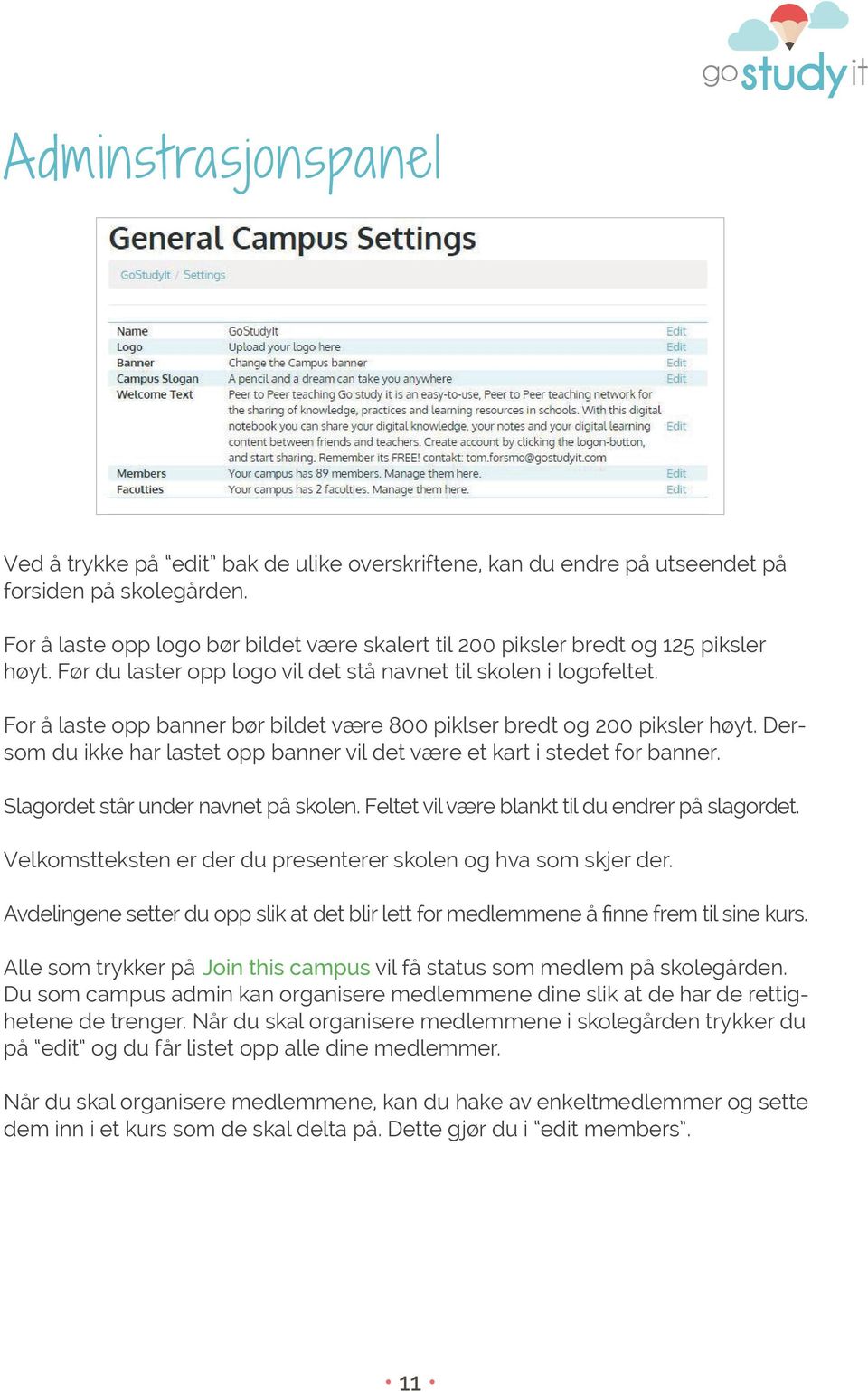 For å laste opp banner bør bildet være 800 piklser bredt og 200 piksler høyt. Dersom du ikke har lastet opp banner vil det være et kart i stedet for banner. Slagordet står under navnet på skolen.