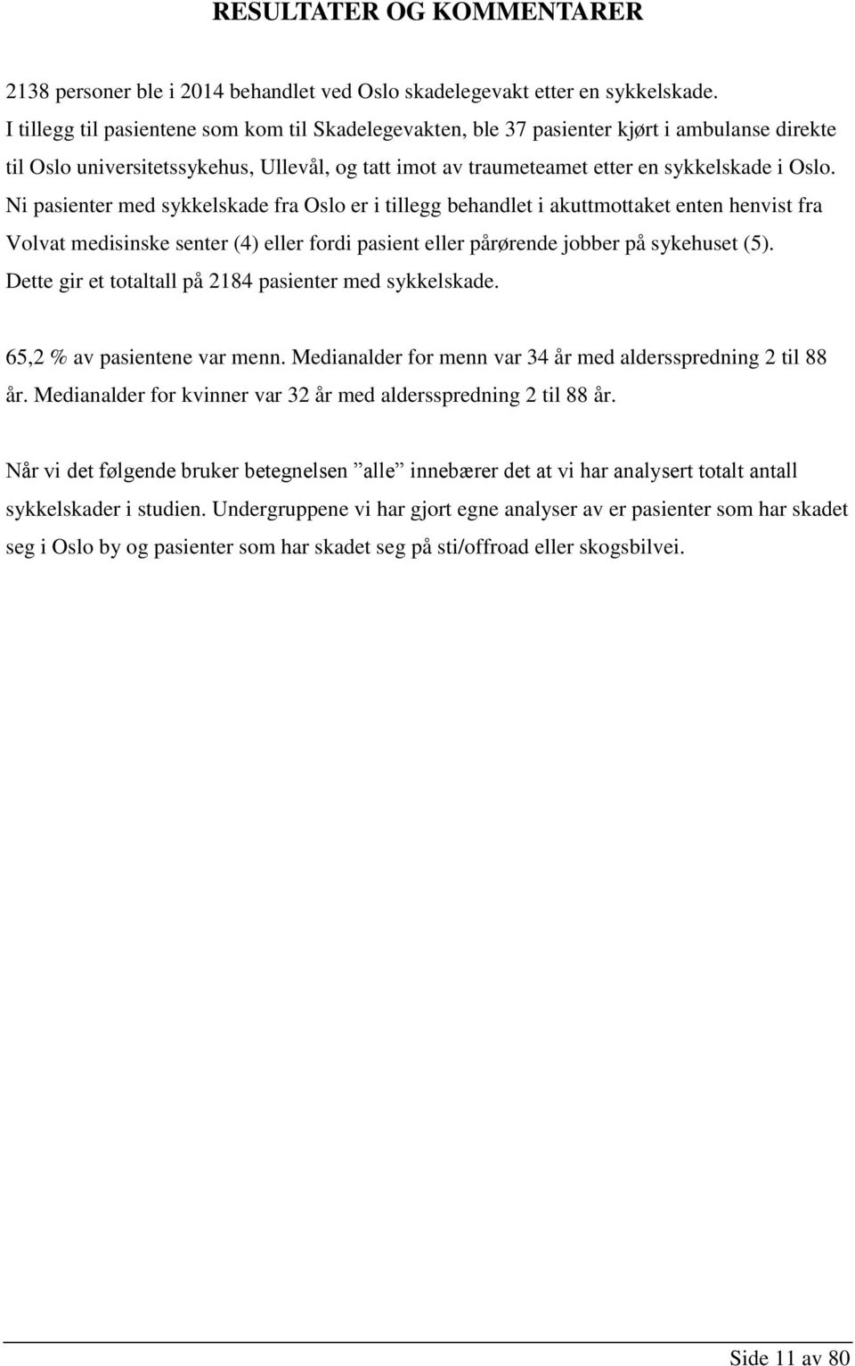 Ni pasienter med sykkelskade fra Oslo er i tillegg behandlet i akuttmottaket enten henvist fra Volvat medisinske senter (4) eller fordi pasient eller pårørende jobber på sykehuset (5).