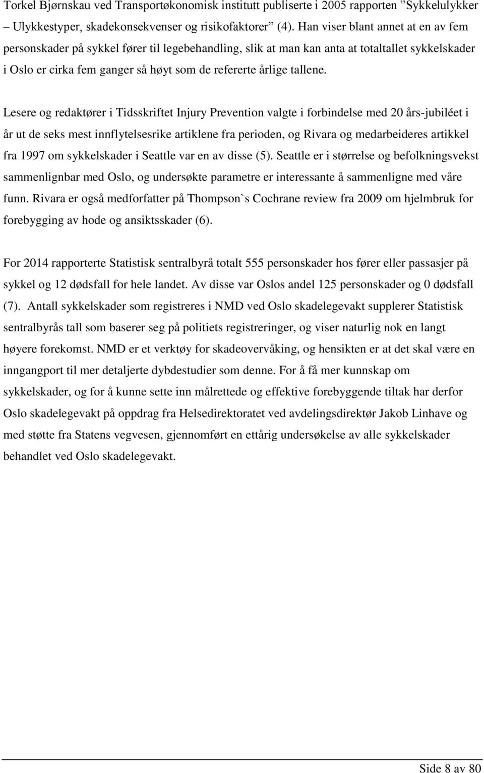 Lesere og redaktører i Tidsskriftet Injury Prevention valgte i forbindelse med 20 års-jubiléet i år ut de seks mest innflytelsesrike artiklene fra perioden, og Rivara og medarbeideres artikkel fra