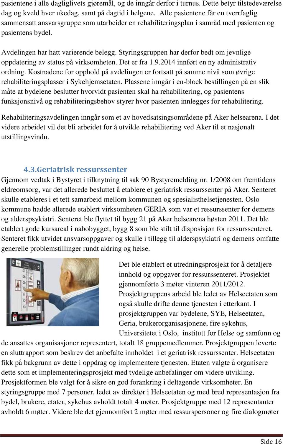 Styringsgruppen har derfor bedt om jevnlige oppdatering av status på virksomheten. Det er fra 1.9.2014 innført en ny administrativ ordning.