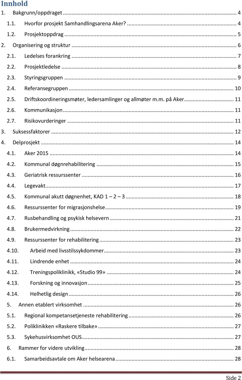 Suksessfaktorer... 12 4. Delprosjekt... 14 4.1. Aker 2015... 14 4.2. Kommunal døgnrehabilitering... 15 4.3. Geriatrisk ressurssenter... 16 4.4. Legevakt... 17 4.5. Kommunal akutt døgnenhet, KAD 1 2 3.