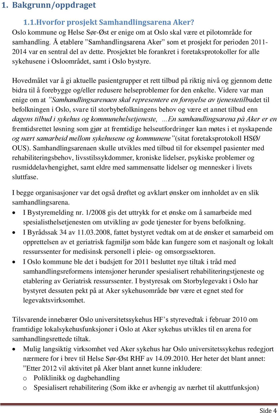 Prosjektet ble forankret i foretaksprotokoller for alle sykehusene i Osloområdet, samt i Oslo bystyre.