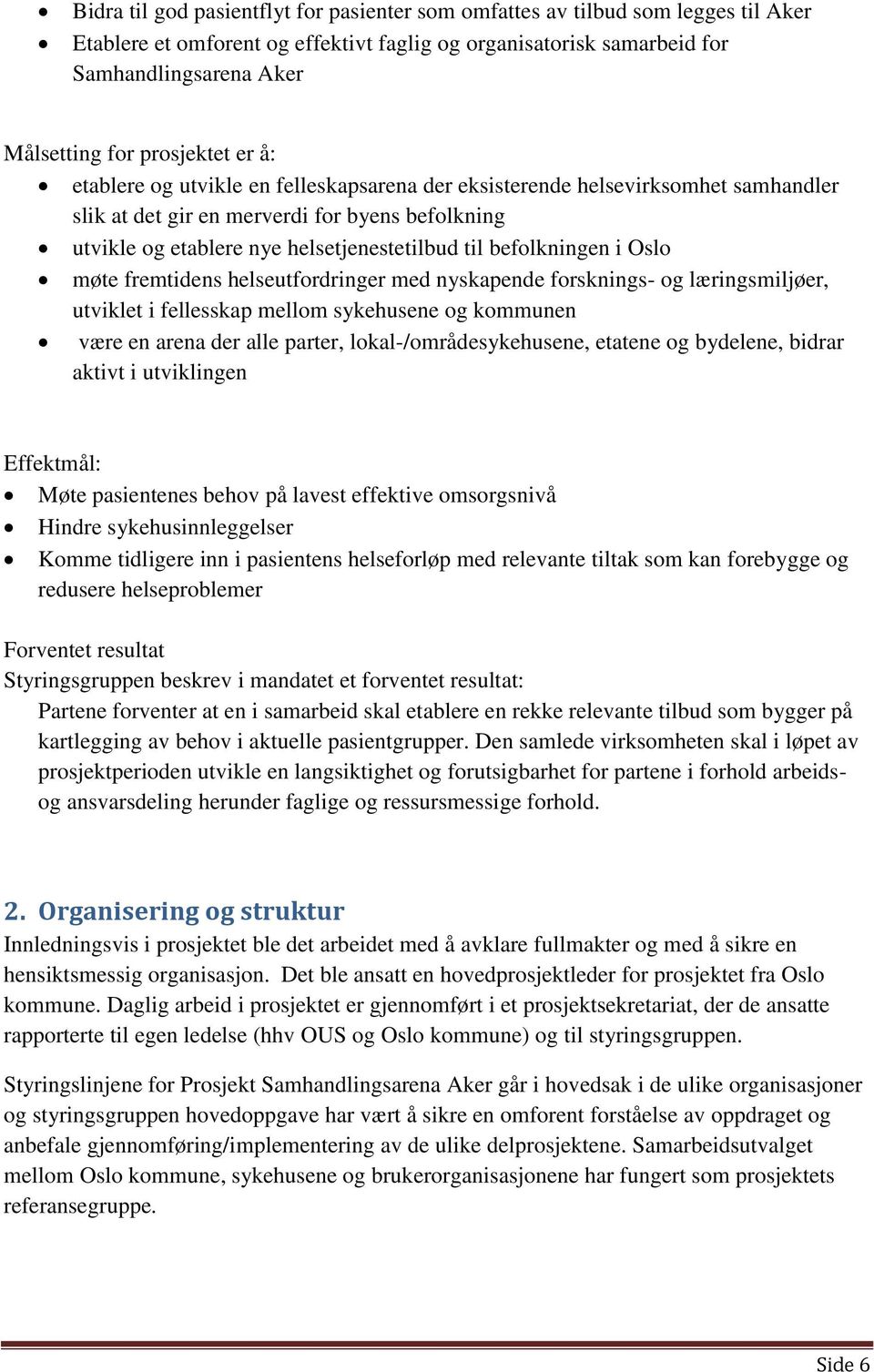 befolkningen i Oslo møte fremtidens helseutfordringer med nyskapende forsknings- og læringsmiljøer, utviklet i fellesskap mellom sykehusene og kommunen være en arena der alle parter,