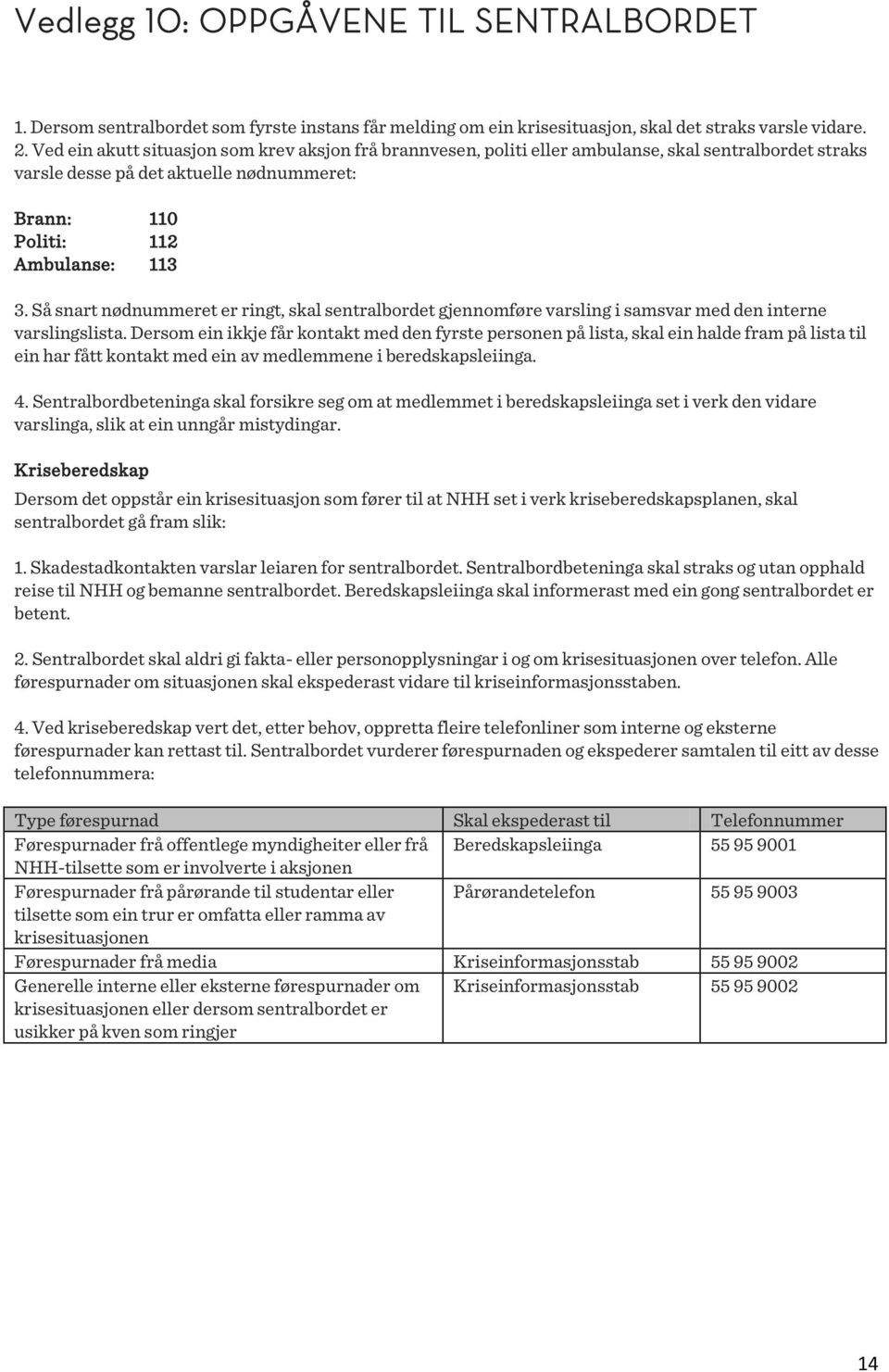 Så snart nødnummeret er ringt, skal sentralbordet gjennomføre varsling i samsvar med den interne varslingslista.